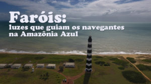 Faróis: luzes que guiam os navegantes na Amazônia Azul